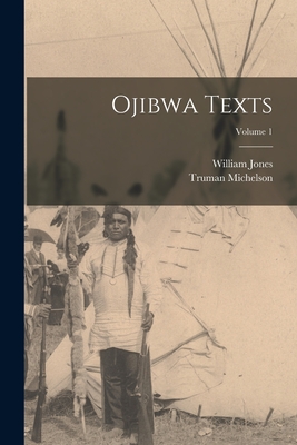 Ojibwa Texts; Volume 1 - William Jones