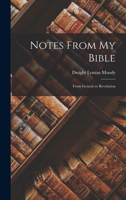 Coperta cărții 'Notes From My Bible: From Genesis to Revelation - Dwight Lyman Moody'