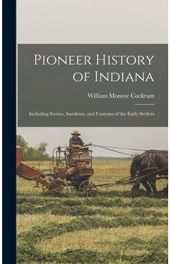 Coperta cărții 'Pioneer History of Indiana: Including Stories, Incidents, and Customs of the Early Settlers - William Monroe Cockrum'