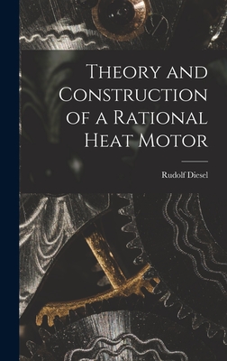 Theory and Construction of a Rational Heat Motor - Rudolf Diesel