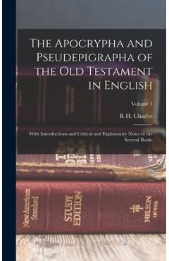 The Apocrypha and Pseudepigrapha of the Old Testament in English: With Introductions and Critical and Explanatory Notes to the Several Books; Volume 1 - 1855-1931 R. H. Charles