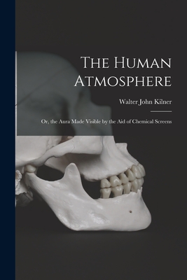 Coperta cărții 'The Human Atmosphere: Or, the Aura Made Visible by the Aid of Chemical Screens - Walter John Kilner'