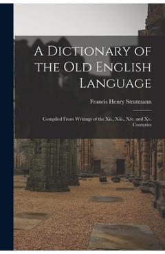 Coperta cărții 'A Dictionary of the Old English Language: Compiled From Writings of the Xii., Xiii., Xiv. and Xv. Centuries - Francis'