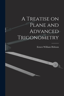 A Treatise on Plane and Advanced Trigonometry - Ernest William 1856-1933 Hobson