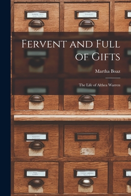 Fervent and Full of Gifts; the Life of Althea Warren - Martha 1911-1995 Boaz