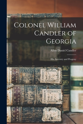 Colonel William Candler of Georgia: His Ancestry and Progeny - Allen Daniel 1834-1910 Candler