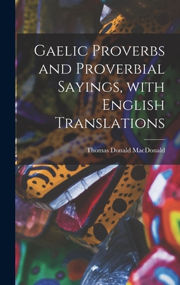 Gaelic Proverbs and Proverbial Sayings, With English Translations - Thomas Donald 1864-1937 Macdonald