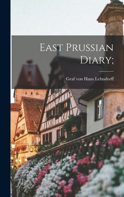 Coperta cărții 'East Prussian Diary; - Hans Graf Von Lehndorff'