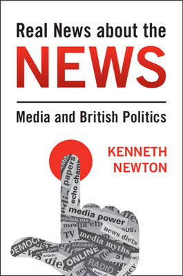 Real News about the News: Media and British Politics - Kenneth Newton