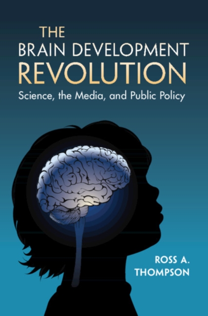 The Brain Development Revolution: Science, the Media, and Public Policy - Ross A. Thompson