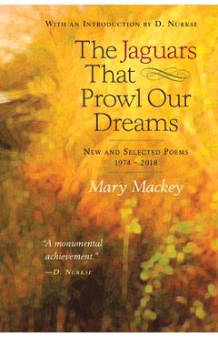 Coperta cărții 'The Jaguars That Prowl Our Dreams: New and Selected Poems 1974 to 2018 - Mary Mackey'