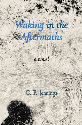 Waking in the Aftermaths - C. P. Jennings