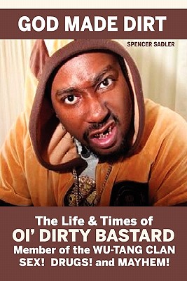 God Made Dirt: The Life & Times of Ol' Dirty Bastard - Spencer Sadler