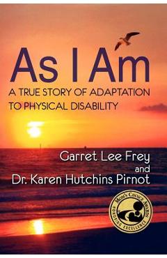 Coperta cărții 'As I Am, a True Story of Adaptation to Physical Disability - Garret Lee Frey'