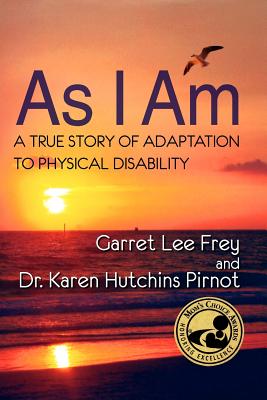 Coperta cărții 'As I Am, a True Story of Adaptation to Physical Disability - Garret Lee Frey'
