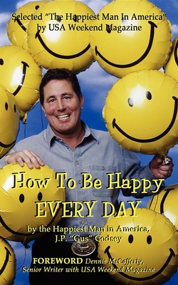 How to Be Happy Everyday - J. P. Gus Godsey