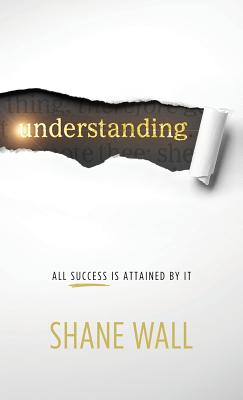 Understanding: All Success Is Attained by It - Shane Wall