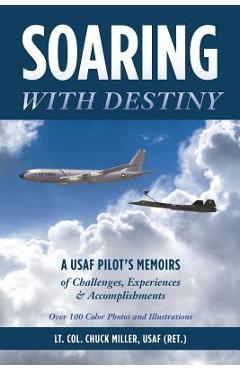 Coperta cărții 'Soaring with Destiny: A USAF Pilot's Memoirs of Challenges, Experiences & Accomplishments - Usaf (ret ). Lt Col Chuck'