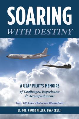 Soaring with Destiny: A USAF Pilot's Memoirs of Challenges, Experiences & Accomplishments - Usaf (ret ). Lt Col Chuck Miller