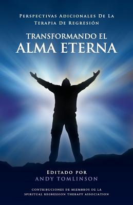 Transformando El Alma Eterna - Perspectivas Adicionales de La Terapia de Regresion - Andy Tomlinson