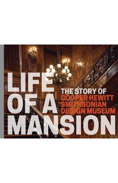 Coperta cărții 'Life of a Mansion: The Story of Cooper Hewitt, Smithsonian Design Museum - Heather Ewing'