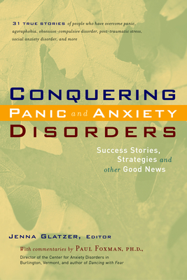 Conquering Panic and Anxiety Disorders: Success Stories, Strategies, and Other Good News - Jenna Glatzer