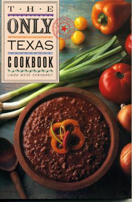 The Only Texas Cookbook - Linda West Eckhardt