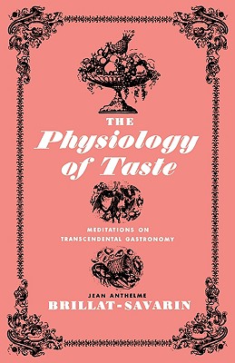 The Physiology of Taste: Meditations on Transcendental Gastronomy - Jean Anthelme Brillat-savarin