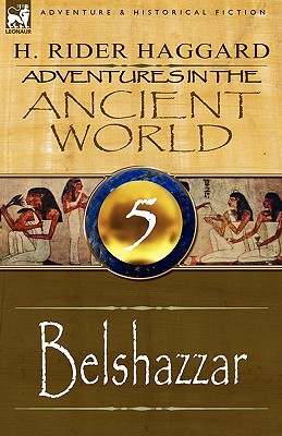 Adventures in the Ancient World: 5-Belshazzar - H. Rider Haggard