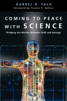 Coming to Peace with Science: Bridging the Worlds Between Faith and Biology - Darrel R. Falk