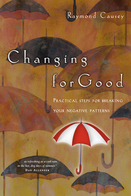 Changing for Good: Practical Steps for Breaking Your Negative Patterns - Raymond Causey