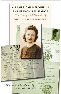 Coperta cărții 'An American Heroine in the French Resistance: The Diary and Memoir of Virginia d'Albert-Lake - Judy Barrett Litoff'