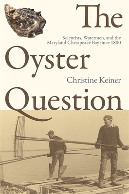 Coperta cărții 'The Oyster Question: Scientists, Watermen, and the Maryland Chesapeake Bay Since 1880 - Christine Keiner'