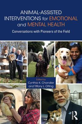 Animal-Assisted Interventions for Emotional and Mental Health: Conversations with Pioneers of the Field - Cynthia K. Chandler