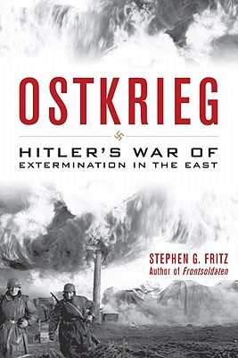 Ostkrieg: Hitler's War of Extermination in the East - Stephen G. Fritz