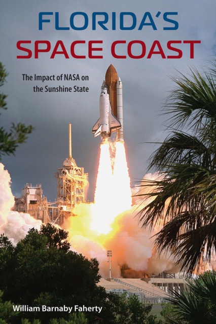 Florida's Space Coast: The Impact of NASA on the Sunshine State - William B. Faherty