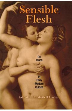 Poza produsului Sensible Flesh: On Touch in Early Modern Culture - Elizabeth D. Harvey