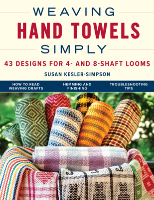Weaving Hand Towels Simply: 43 Designs for 4- And 8-Shaft Looms - Susan Kesler-simpson