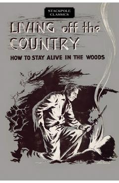 Poza produsului Living Off the Country: How to Stay Alive in the Woods - Bradford Angier