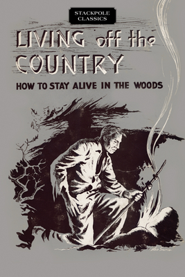 Living Off the Country: How to Stay Alive in the Woods - Bradford Angier