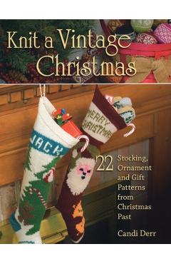 Coperta cărții 'Knit a Vintage Christmas: 22 Stocking, Ornament, and Gift Patterns from Christmas Past - Candi Derr'