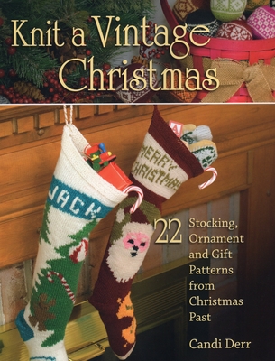 Coperta cărții 'Knit a Vintage Christmas: 22 Stocking, Ornament, and Gift Patterns from Christmas Past - Candi Derr'