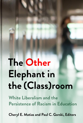 The Other Elephant in the (Class)Room: White Liberalism and the Persistence of Racism in Education - Cheryl E. Matias