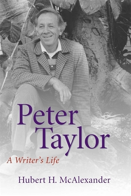 Peter Taylor: A Writer's Life - Hubert Horton Mcalexander