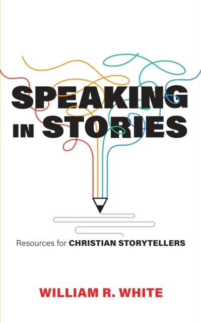 Speaking in Stories - William R. White