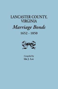 Coperta cărții 'Lancaster County, Virginia, Marriage Bonds, 1652-1850 - Ida J. Lee'