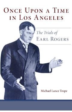 Coperta cărții 'Once Upon a Time in Los Angeles: The Trials of Earl Rogers - Michael L. Trope'