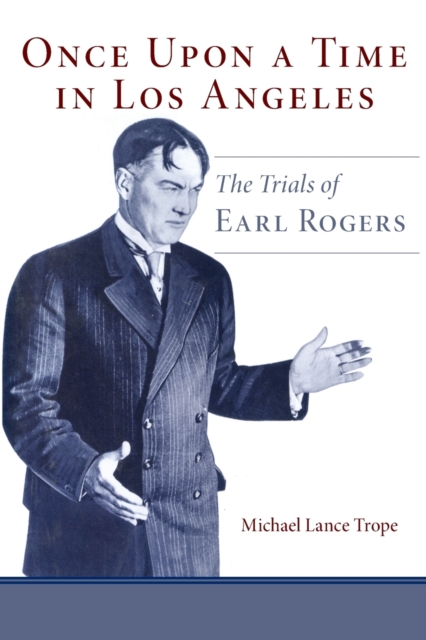 Once Upon a Time in Los Angeles: The Trials of Earl Rogers - Michael L. Trope