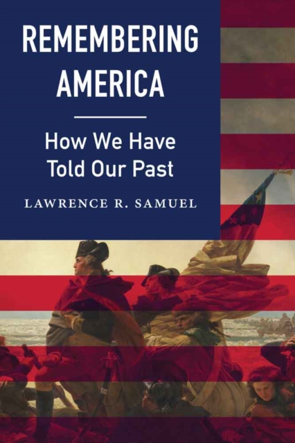 Remembering America: How We Have Told Our Past - Lawrence R. Samuel