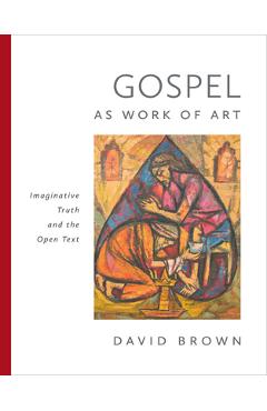 Coperta cărții 'Gospel as Work of Art: Imaginative Truth and the Open Text - David Brown'